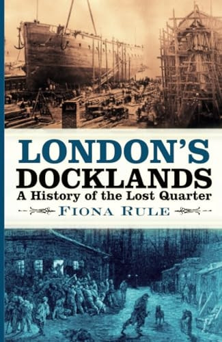 London's Docklands: A History of the Lost Quarter