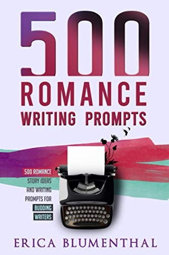 500 Romance Writing  - Prompts: Romance Story  - Ideas and Writing Prompts  - for Budding Writers