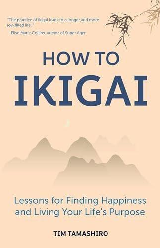 How to Ikigai: Lessons for Finding Happiness and Living Your Life's Purpose