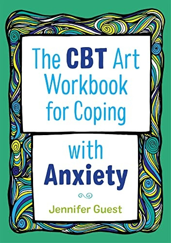 The CBT Art Workbook for Coping with Anxiety (CBT Art Workbooks for Mental and Emotional Wellbeing)