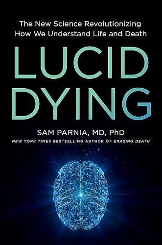 Lucid Dying : The New Science Revolutionizing How We Understand Life and Death