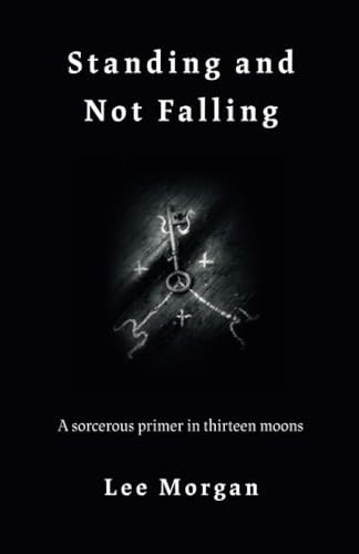 Standing and Not Falling: A sorcerous primer in thirteen moons