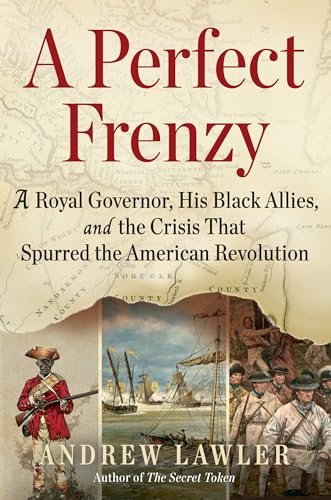 A Perfect Frenzy: A Royal  Governor, His Black Allies,  and the Crisis That  Spurred the American  Revolution