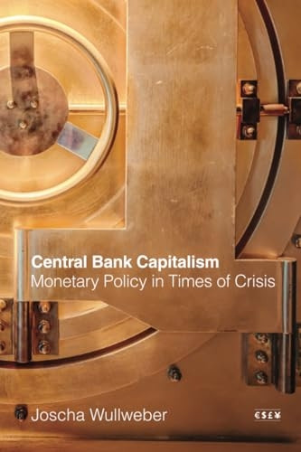 Central Bank Capitalism: Monetary Policy in Times of Crisis (Currencies: New Thinking for Financial Times)