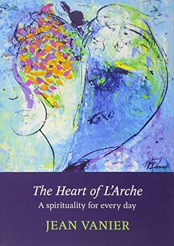 The Heart of L'Arche: A Spirituality for Every Day