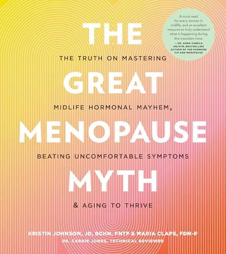 The Great Menopause Myth:  The Truth on Mastering  Midlife Hormonal Mayhem,  Beating Uncomfortable  Symptoms, and Aging to  Thrive