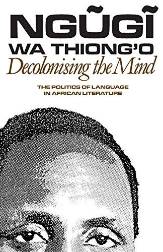 Decolonising the Mind: The Politics of Language in African Literature (Studies in African Literature)