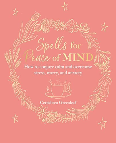 Spells for Peace of Mind: How to Conjure Calm and Overcome Stress, Worry, anda Anxiety