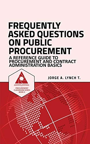 Frequently Asked Questions on Public Procurement: A Reference Guide to Procurement and Contract Administration Basics (Procurement Classroom)