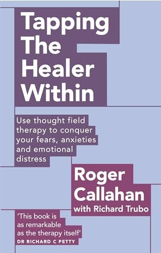 Tapping The Healer Within: Use thought field therapy to conquer your fears, anxieties and emotional distress