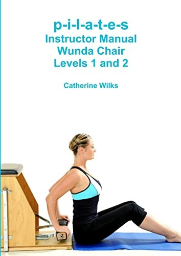 P - I - L - A - T - E - S Instructor  - Manual Wunda Chair Levels  - 1 and 2