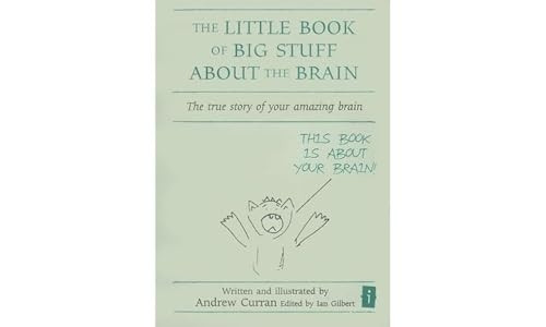The Little Book of Big Stuff about the Brain: The True Story of Your Amazing Brain (Independent Thinking Series): The True Story of Your Amazing Brain ... Amazing Brain (Independent Thinking Series)