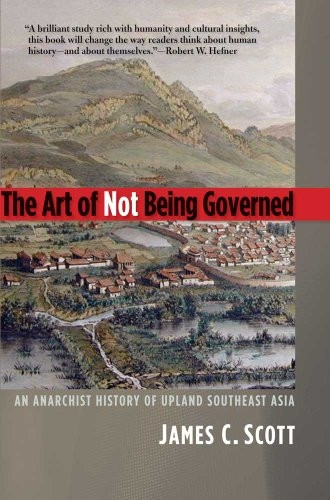 The Art of Not Being Governed: An Anarchist History of Upland Southest Asia