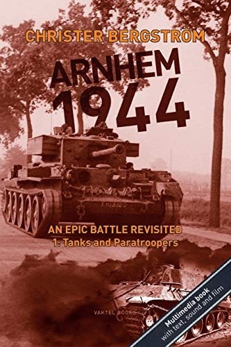 Arnhem 1944 - An Epic Battle Revisited: Vol. 1: Tanks and Paratroopers - Arnhem 1944 - An Epic Battle Revisited
