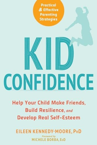 Kid Confidence: Help Your Child Make Friends, Build Resilience, and Develop Real Self-Esteem