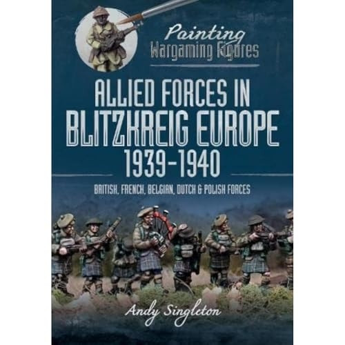 Painting Wargaming Figures: Allied Forces in Blitzkrieg Europe, 1939-1940: British, French, Belgian, Dutch and Polish Forces