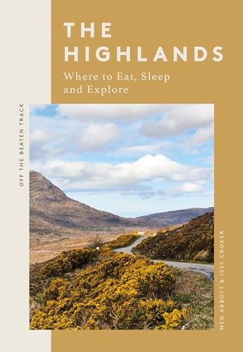 The Highlands: Where to Eat, Sleep and Explore (Off the Beaten Track)