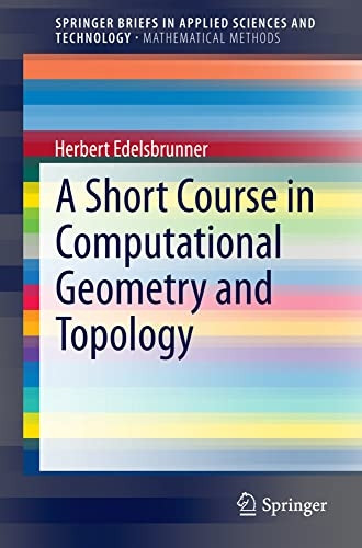 A Short Course in Computational Geometry and Topology (SpringerBriefs in Applied Sciences and technology/SpringerBriefs in Mathematical Methods)