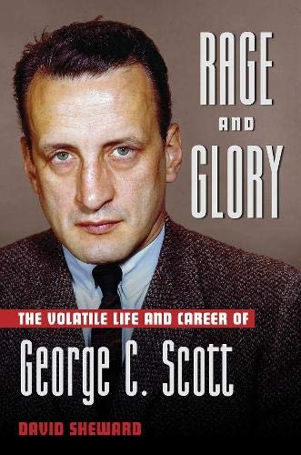 Rage and Glory: The Volatile Life and Career of George C.Scott