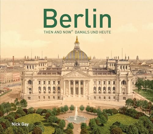 Berlin Then and Now: Damals Und Heute