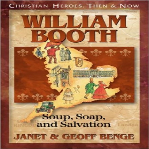 William Booth: Soup, Soap and Salvation (Christian Heroes: Then & Now)