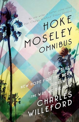 Hoke Moseley Omnibus: Miami Blues, New Hope for the Dead, Sideswipe, The Way We Die Now