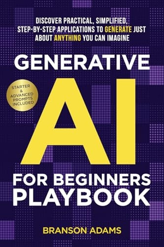 Generative AI For Beginners Playbook: Discover Practical, Simplified, Step-By-Step Applications to Generate Just About Anything You Can Imagine