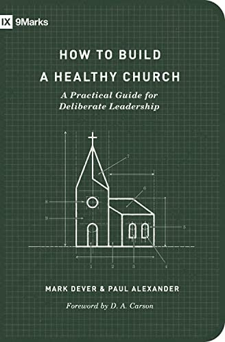 How to Build a Healthy Church: A Practical Guide for Deliberate Leadership (9marks)
