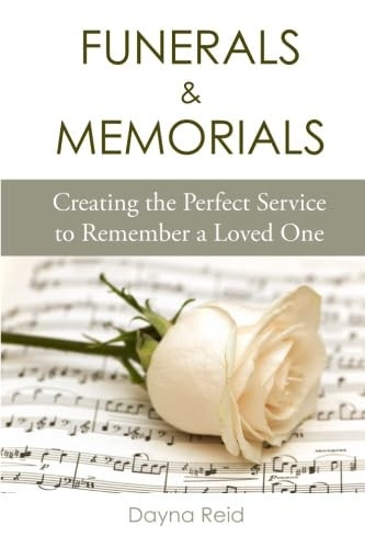Funerals & Memorials : Creating the Perfect Service to Remember a Loved One