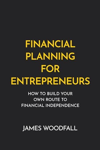 Financial Planning for Entrepreneurs: How to build your own route to financial independence