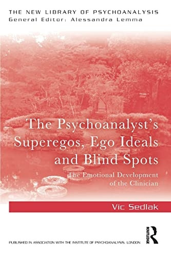 The Psychoanalyst's Superegos, Ego Ideals and Blind Spots: The Emotional Development of the Clinician (New Library of Psychoanalysis)