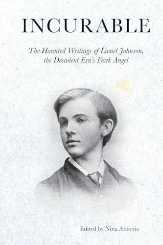 Incurable: The Haunted Writings of Lionel Johnson, the Decadent Era's Dark Angel (Strange Attractor Press)