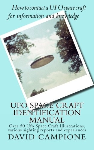 UFO Space Craft Identification Manual: Over 50 UFO Space Craft Illustrations, Various Sighting Reports and Experiences