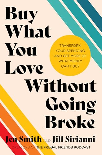 Buy What You Love Without  Going Broke: Transform Your  Spending and Get More of  What Money Can't Buy