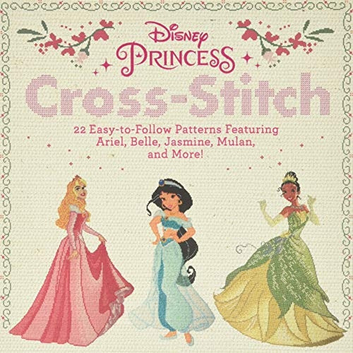 Disney Princess Cross-Stitch: 22 Easy-To-Follow Patterns Featuring Ariel, Belle, Jasmine, Mulan, and More!