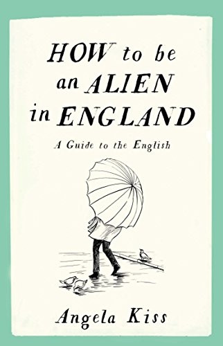 How to be an Alien in England : A Guide to the English