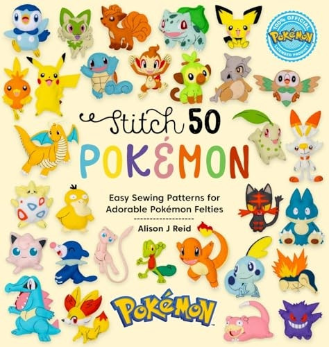 Stitch 50 Pokémon: Easy Sewing Patterns for Adorable Pokémon Felties