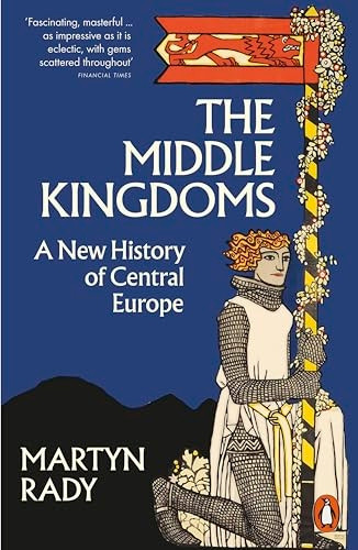 The Middle Kingdoms: A New History of Central Europe