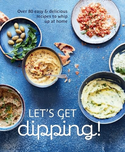 Let's Get Dipping!: 50 Easy & Delicious Recipes to Whip Up at Home