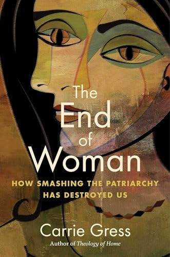 End of Woman : How Smashing the Patriarchy Has Destroyed Us