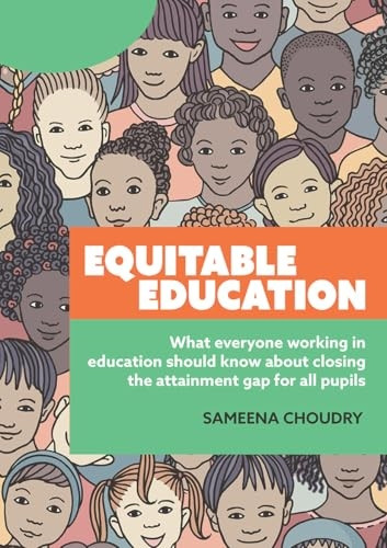 Equitable Education: What everyone working in education should know about closing the attainment gap for all pupils