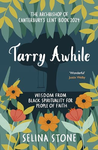 Tarry Awhile: Wisdom from  Black Spirituality for  People of Faith: The  Archbishop of Canterbury's  Lent Book 2024: Foreword  by Justin Welby