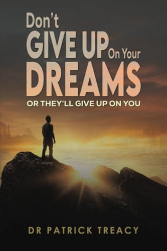 Don't Give Up on Your  Dreams: Or they'll give up  on you