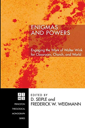 Enigmas and Powers: Engaging the Work of Walter Wink for Classroom, Church, and World (Princeton Theological Monograph)