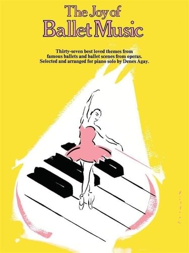 The Joy of Ballet Music: Thirty-seven Best Loved Themes from Famous Ballets and Ballet Scenes from Operas (Joy...