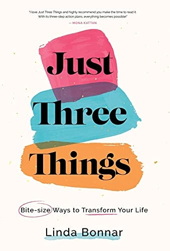 Just Three Things:  - Bite - size ways to transform -  your life.