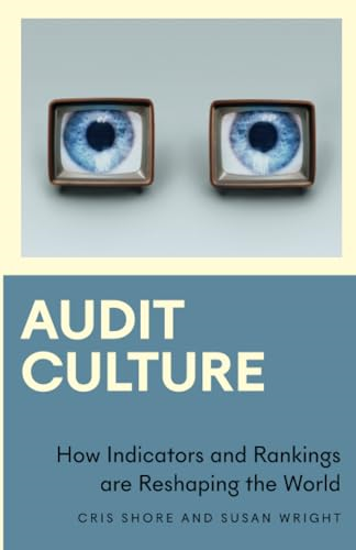 Audit Culture: How Indicators and Rankings are Reshaping the World (Anthropology, Culture and Society)