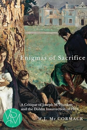 Enigmas of Sacrifice: A Critique of Joseph M. Plunkett and the Dublin Insurrection of 1916 (Studies in Violence...