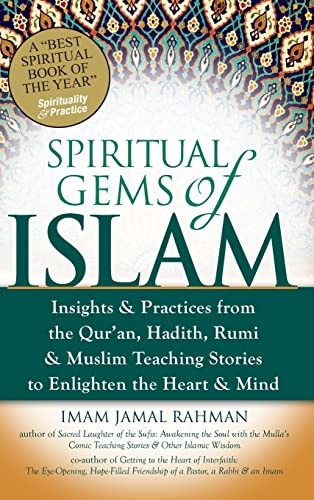 Spiritual Gems of Islam: Insights & Practices from the Qur'an, Hadith, Rumi & Muslim Teaching Stories to Enlighten the Heart & Mind