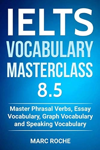 IELTS Vocabulary Masterclass 8.5. Master Phrasal Verbs, Essay Vocabulary, Graph Vocabulary & Speaking Vocabulary (Ielts Vocabulary)